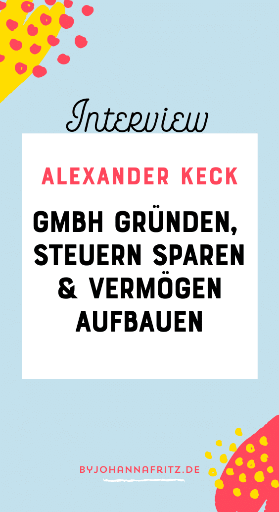 Alexander Keck - GmbH gründen und Steuern sparen - Interview by Johanna Fritz